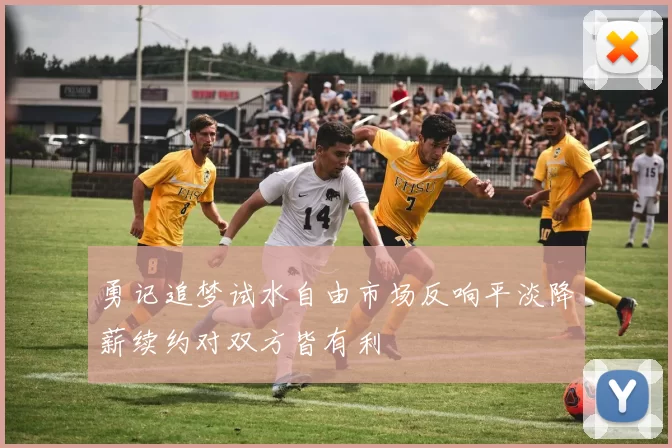 勇记追梦试水自由市场反响平淡降薪续约对双方皆有利